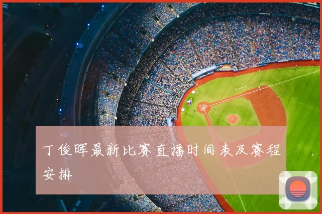 丁俊晖最新比赛直播时间表及赛程安排