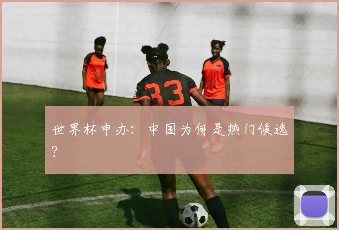 世界杯申办：中国为何是热门候选？