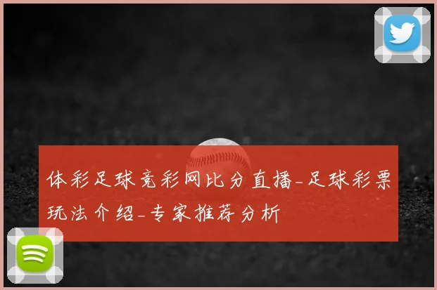 体彩足球竞彩网比分直播_足球彩票玩法介绍_专家推荐分析